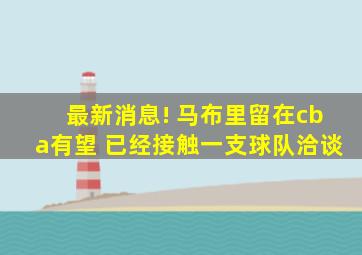 最新消息! 马布里留在cba有望 已经接触一支球队洽谈